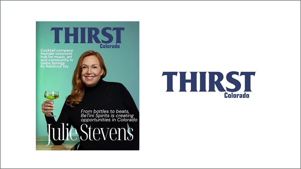 Cover with picture of Julie Stevens who has an article in Thirst Colorado. From bottles to beats, BeTini Spirits is creating opportunities in Colorado.